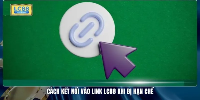 Cách kết nối vào link LC88 khi bị hạn chế
